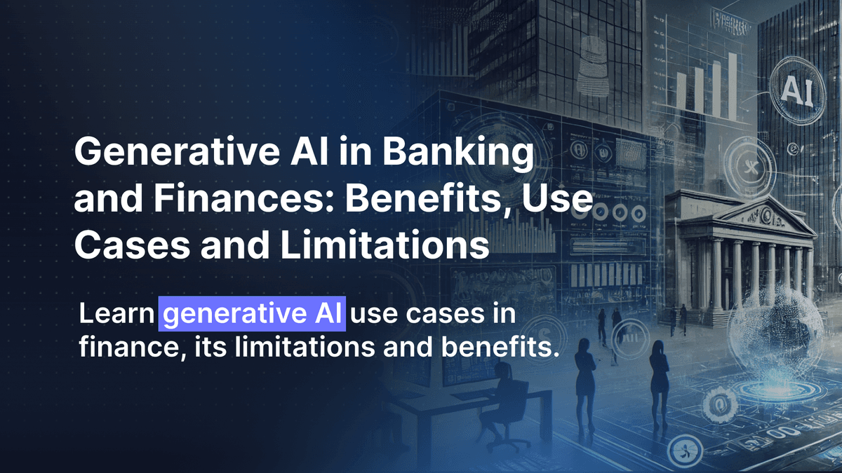 Generative AI in Banking and Finances: Benefits, Use Cases and Limitations