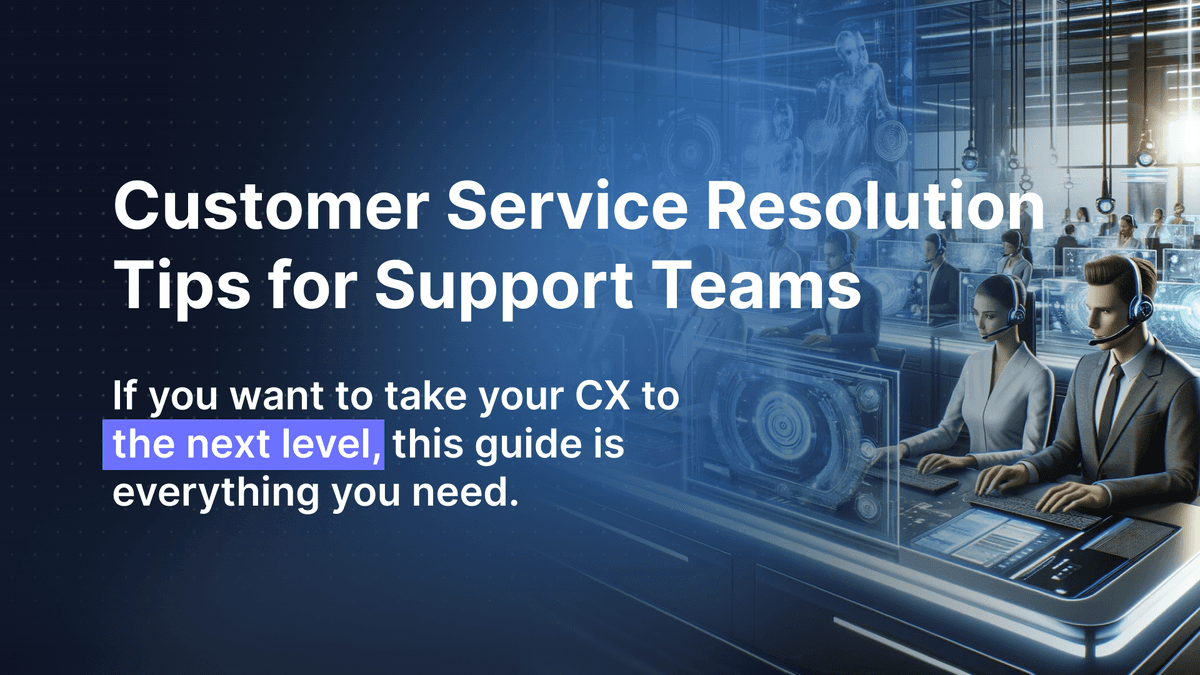 Customer Service Resolution Tips for Support Teams