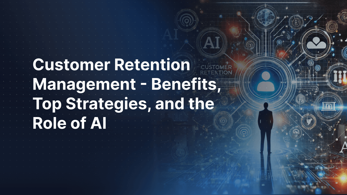 Customer Retention Management - Benefits, Top Strategies, and the Role of AI