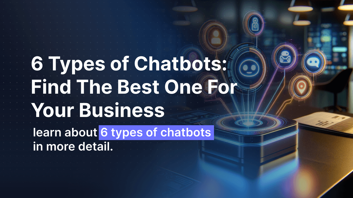 6 Types of Chatbots: Find The Best One For Your Business